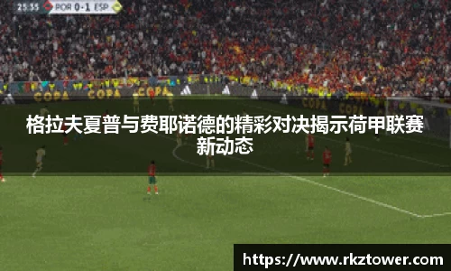 格拉夫夏普与费耶诺德的精彩对决揭示荷甲联赛新动态
